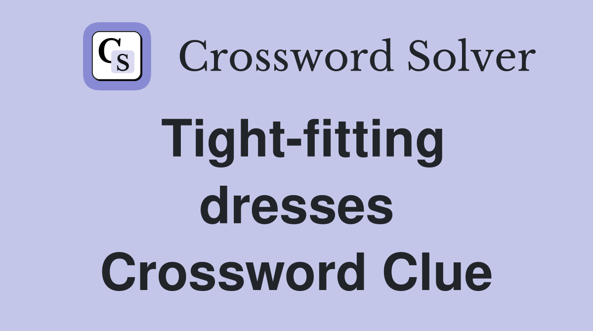 Tight-fitting dresses Crossword Clue