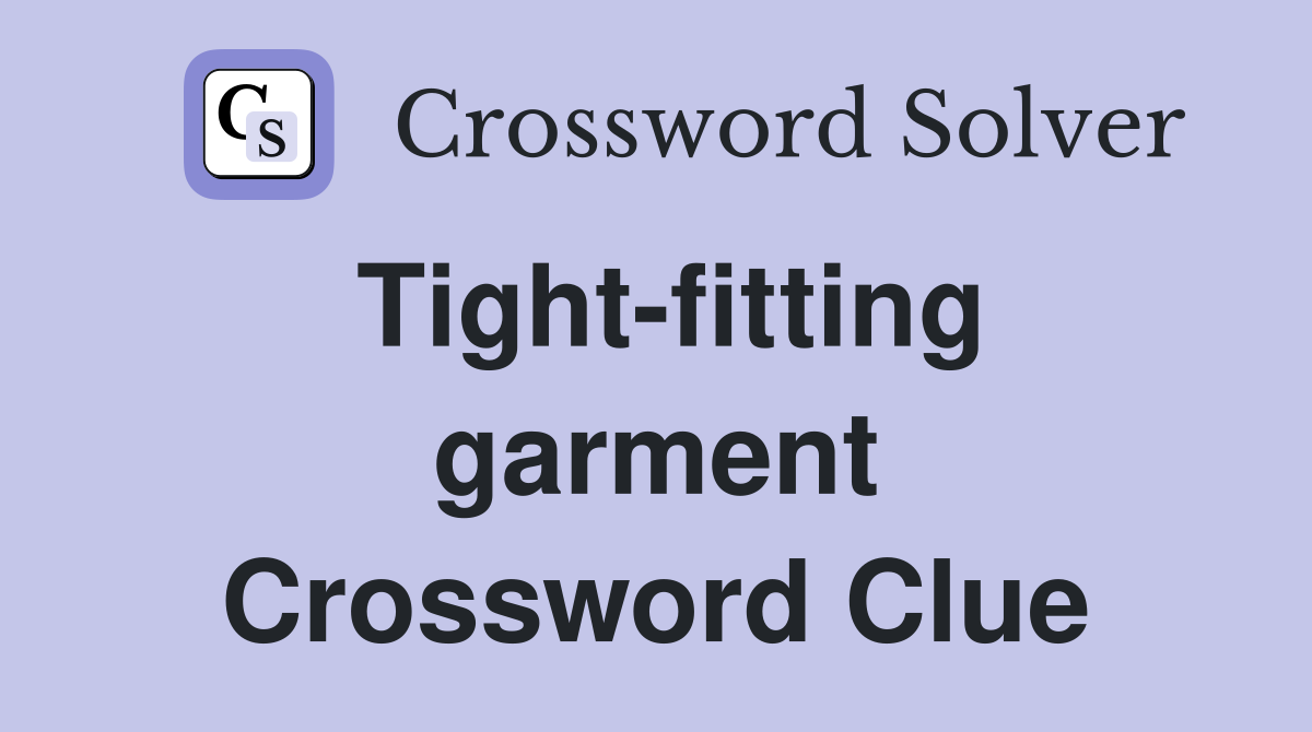 Tight-fitting garment Crossword Clue