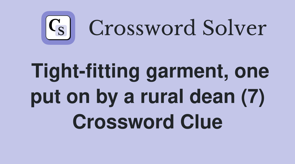 Tight-fitting garment, one put on by a rural dean (7) Crossword Clue