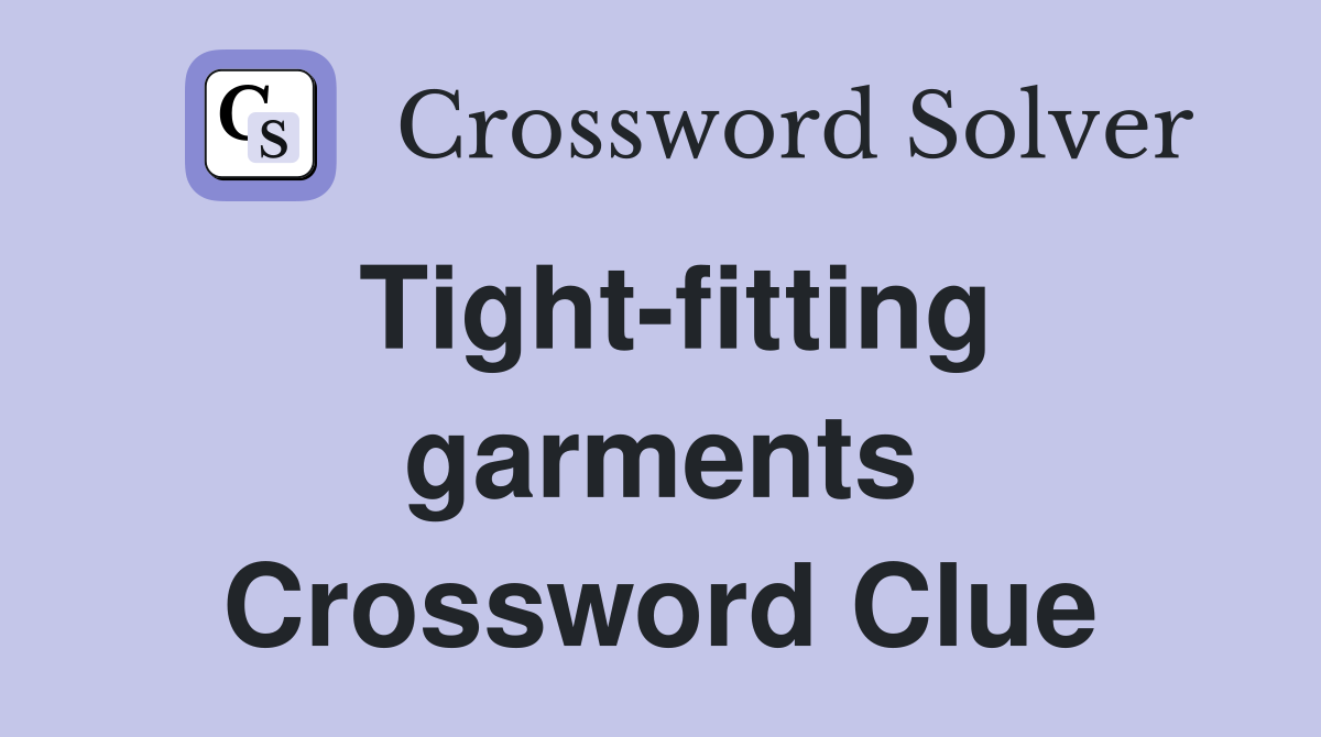 Tight-fitting garments Crossword Clue