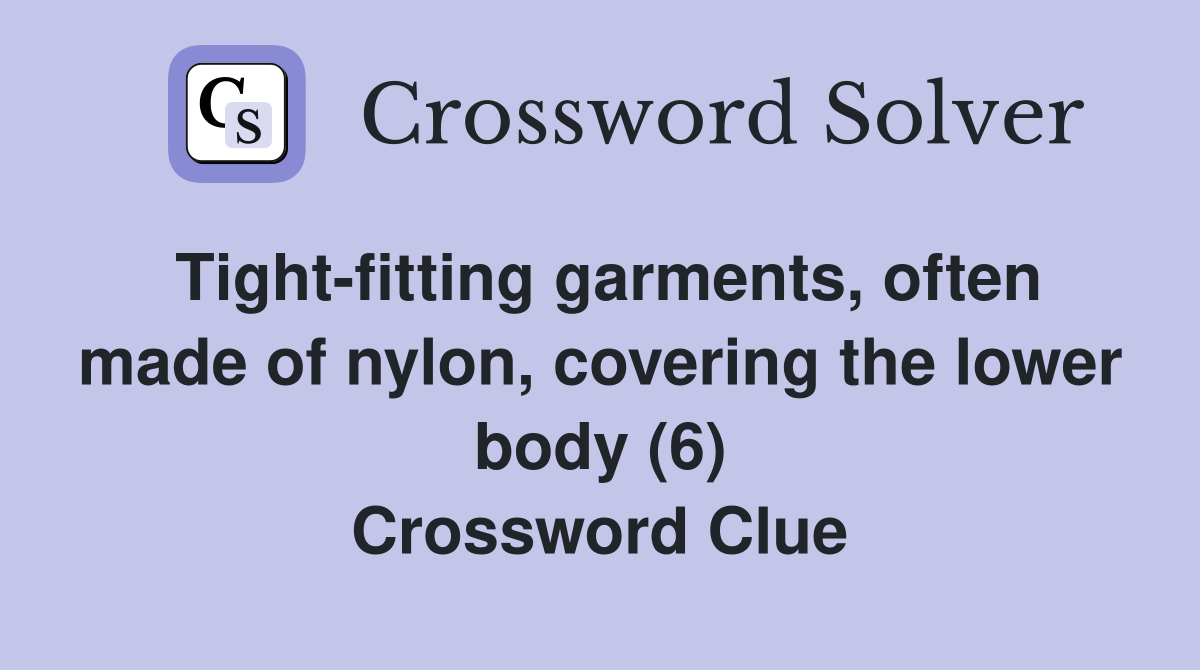 Tight-fitting garments, often made of nylon, covering the lower body (6) Crossword Clue