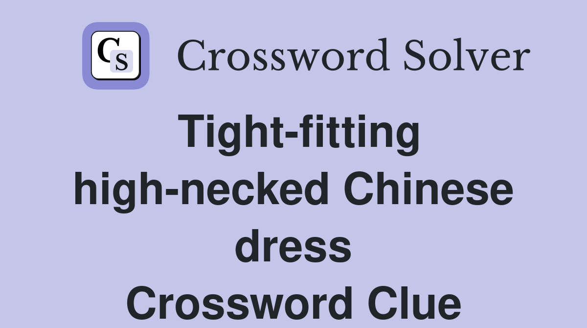 Tight-fitting high-necked Chinese dress Crossword Clue