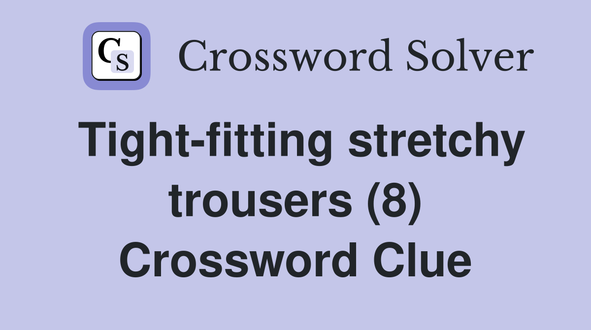 Tight-fitting stretchy trousers (8) Crossword Clue