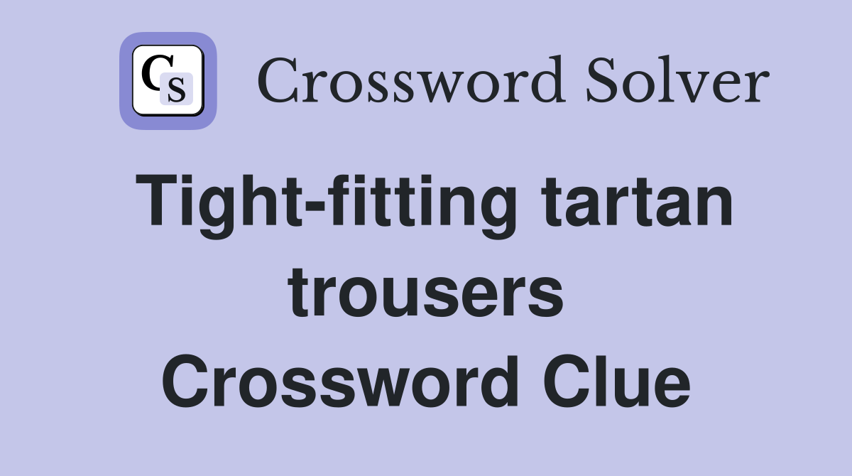 Tight-fitting tartan trousers Crossword Clue