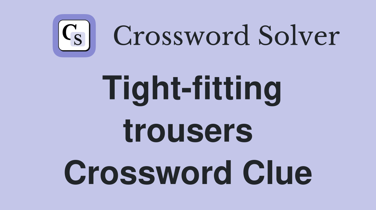 Tight-fitting trousers Crossword Clue