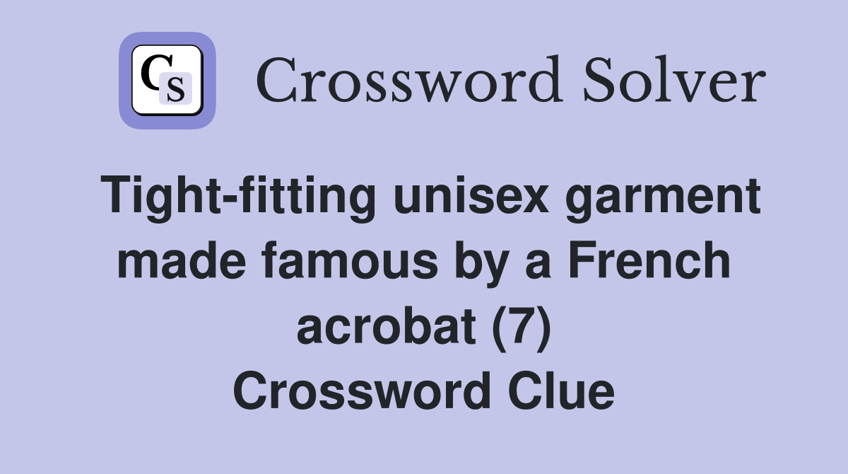 Tight-fitting unisex garment made famous by a French acrobat (7) Crossword Clue