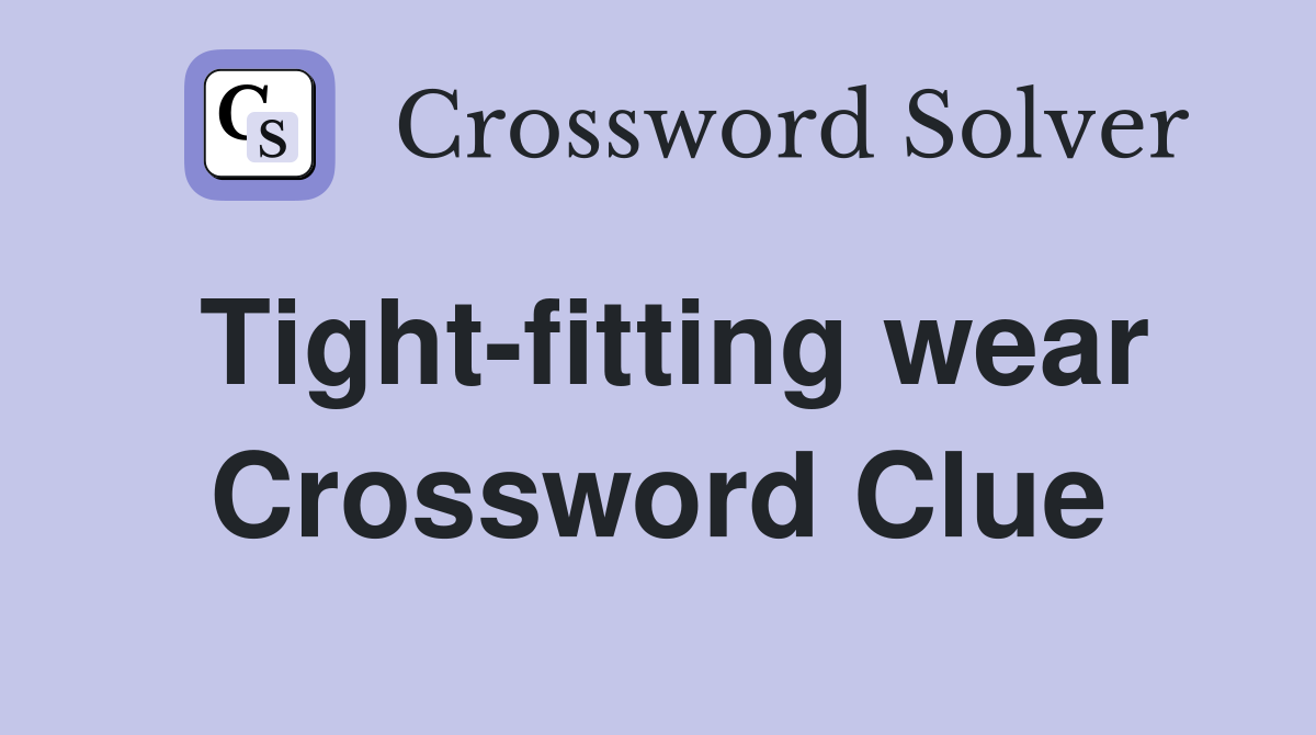 Tight-fitting wear Crossword Clue