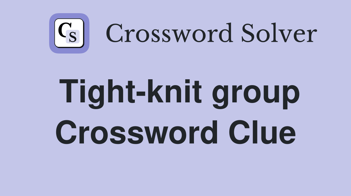 Tight-knit group Crossword Clue