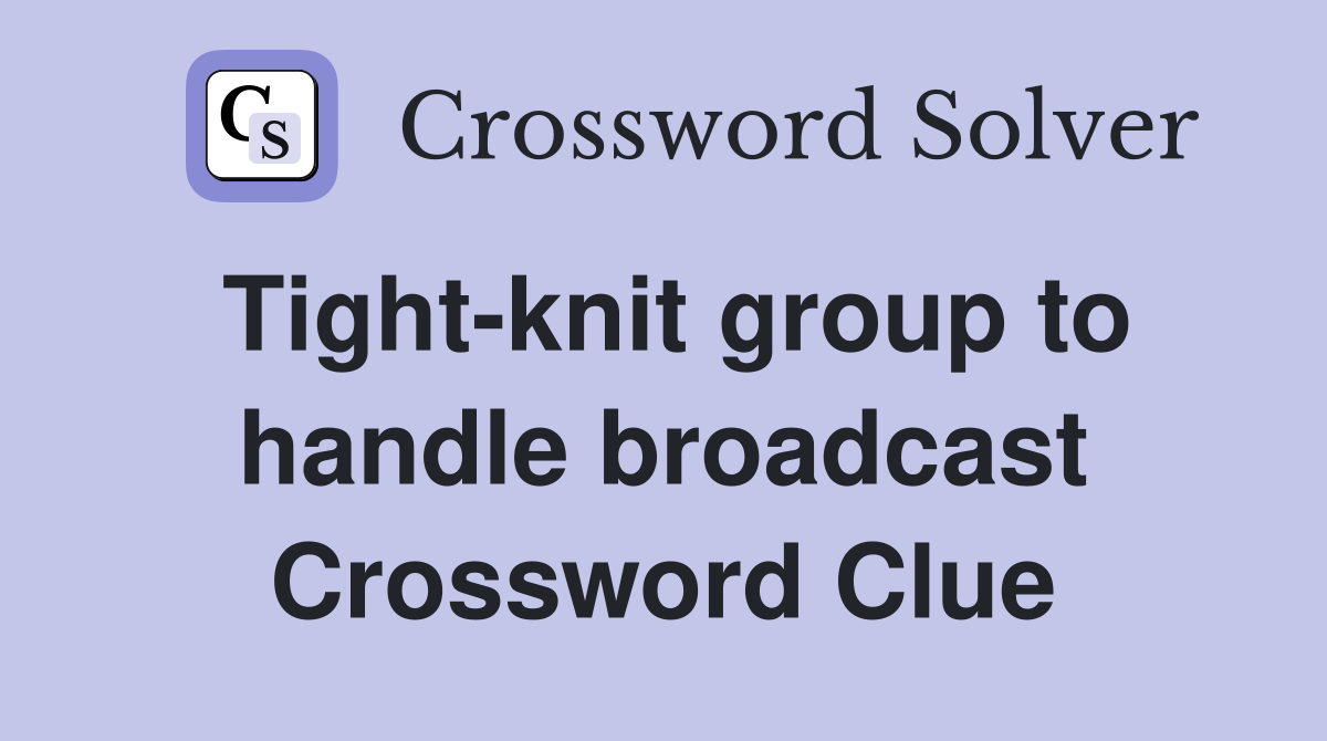 Tight-knit group to handle broadcast Crossword Clue