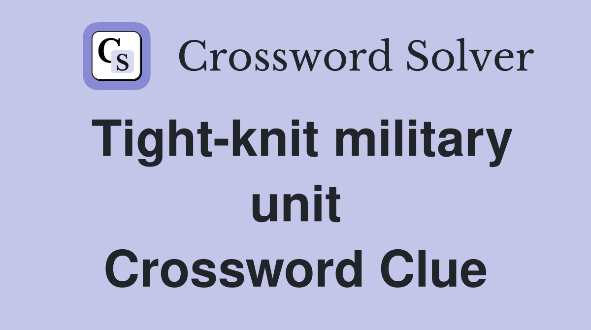 Tight-knit military unit Crossword Clue
