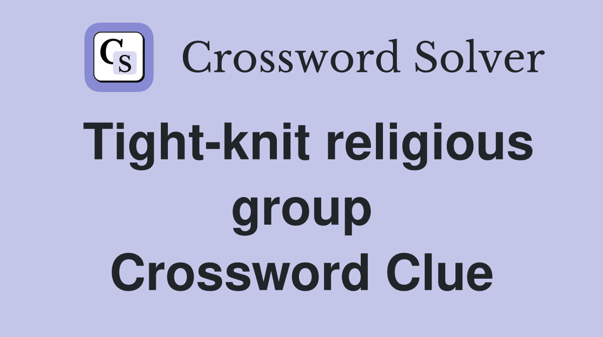 Tight-knit religious group Crossword Clue