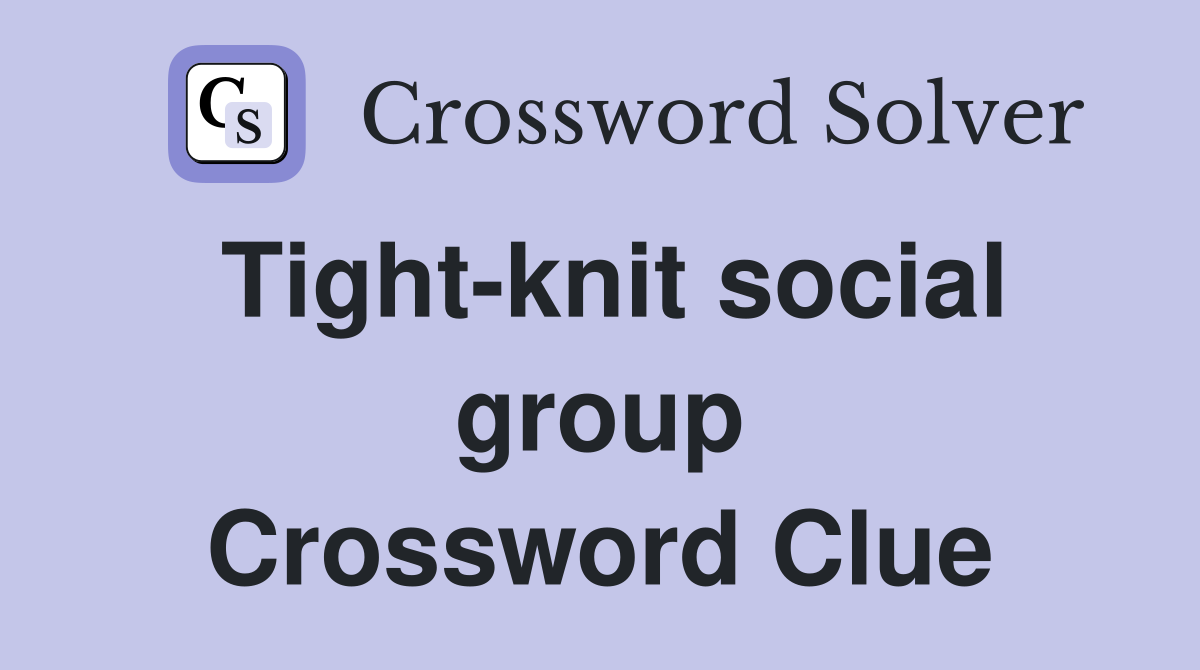 Tight-knit social group Crossword Clue
