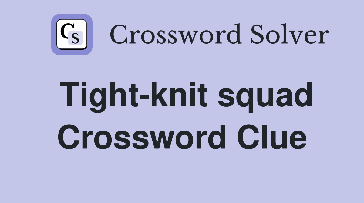 Tight-knit squad Crossword Clue