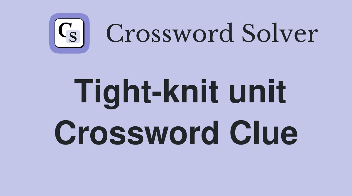 Tight-knit unit Crossword Clue