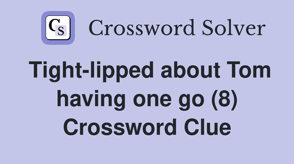 Tight-lipped about Tom having one go (8) Crossword Clue