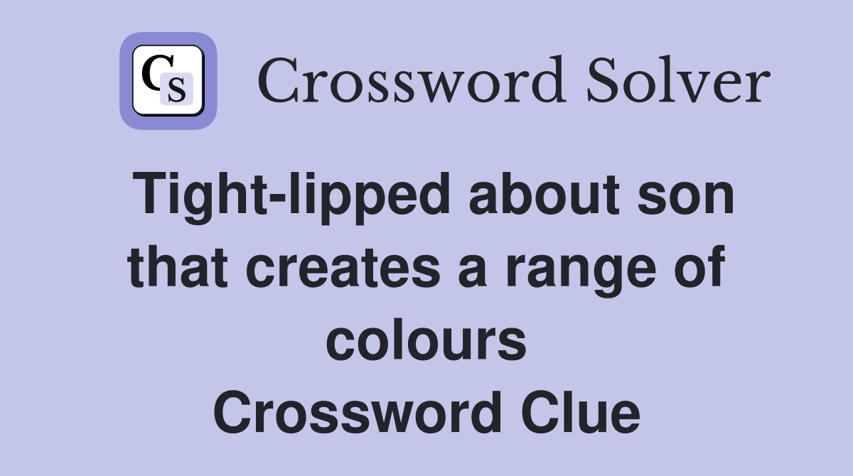 Tight-lipped about son that creates a range of colours Crossword Clue