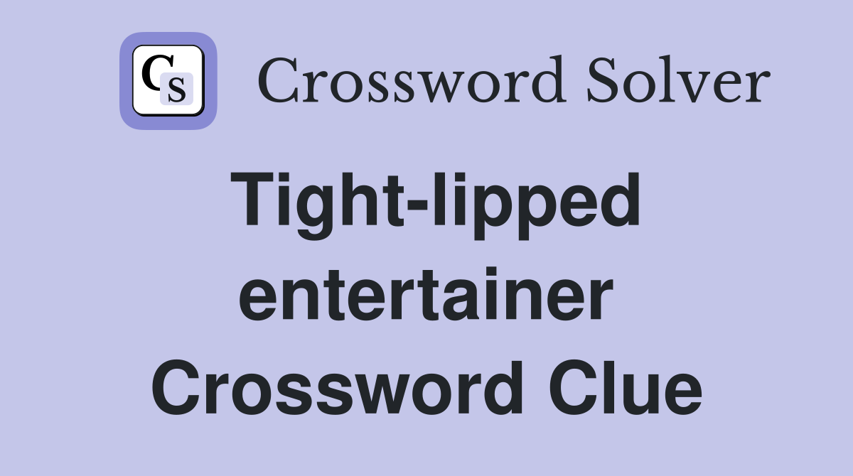 Tight-lipped entertainer Crossword Clue