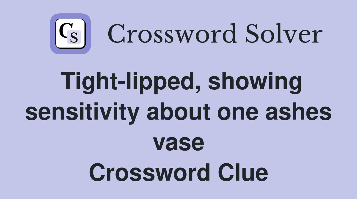 Tight-lipped, showing sensitivity about one ashes vase Crossword Clue