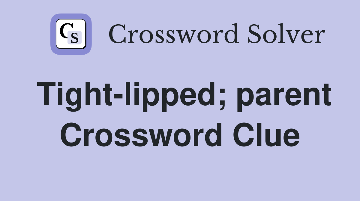 Tight-lipped; parent Crossword Clue