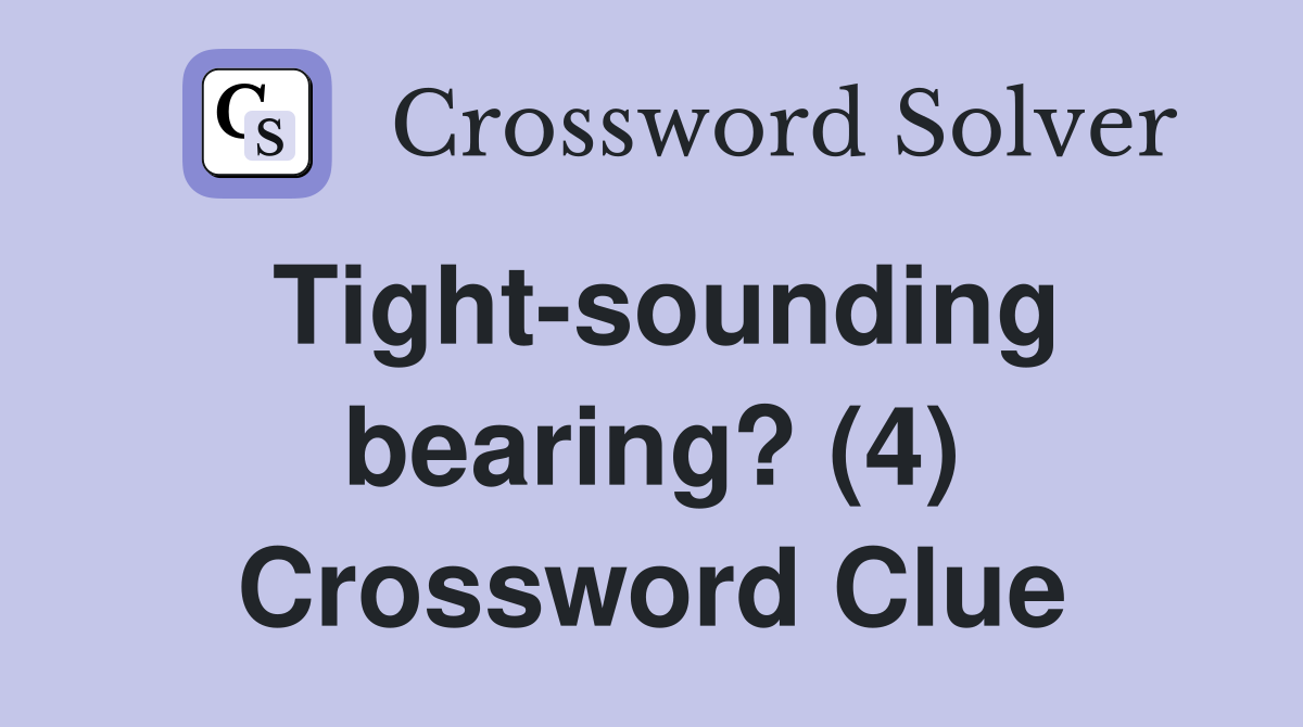 Tight-sounding bearing? (4) Crossword Clue