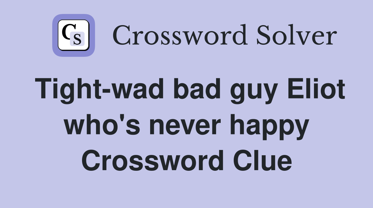 Tight-wad bad guy Eliot who's never happy Crossword Clue