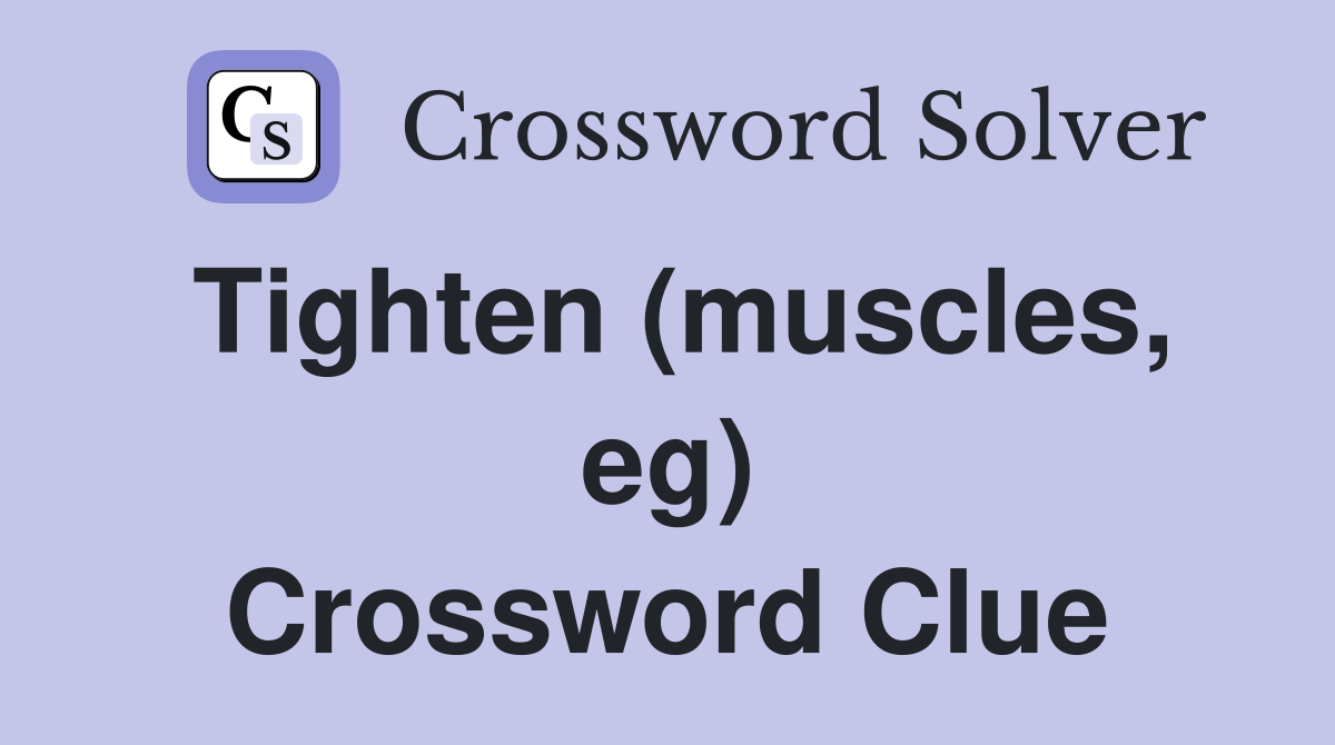 Tighten (muscles, eg) Crossword Clue