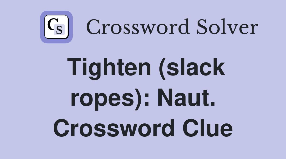 Tighten (slack ropes): Naut. Crossword Clue