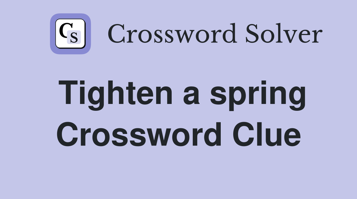 Tighten a spring Crossword Clue