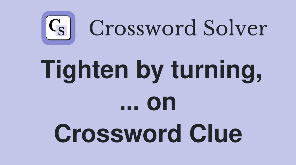 Tighten by turning, ... on Crossword Clue