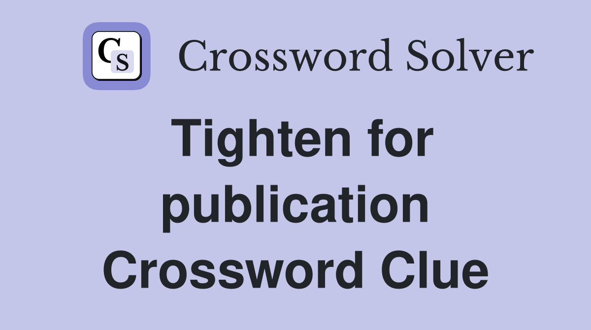 Tighten for publication Crossword Clue