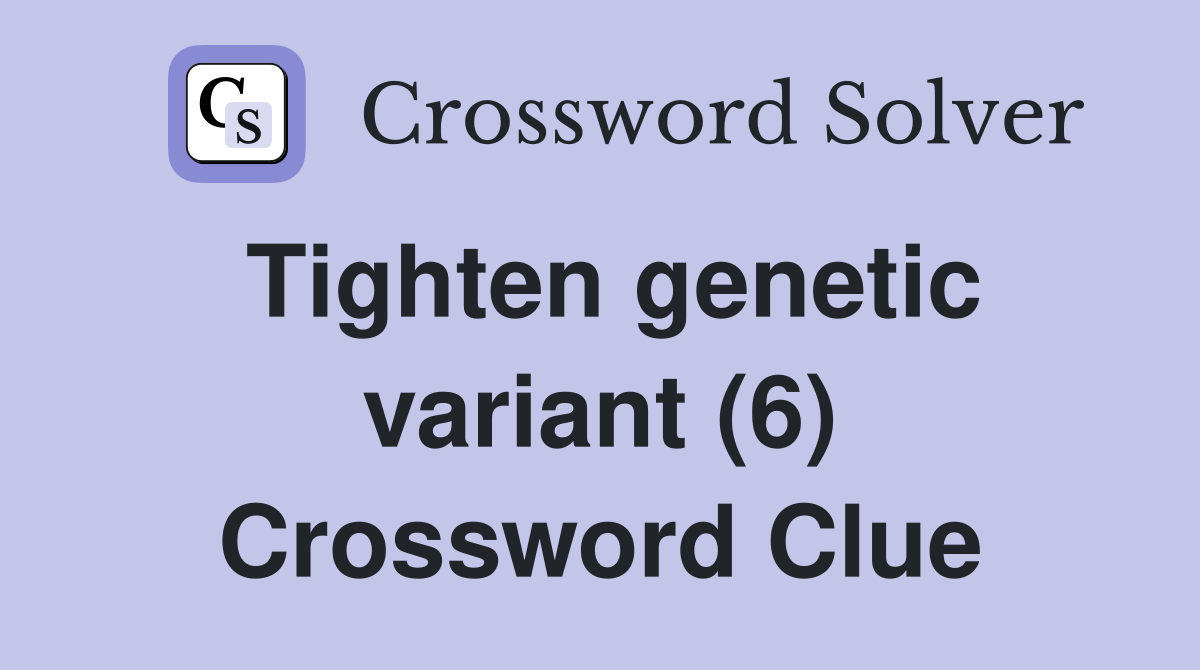 Tighten genetic variant (6) Crossword Clue