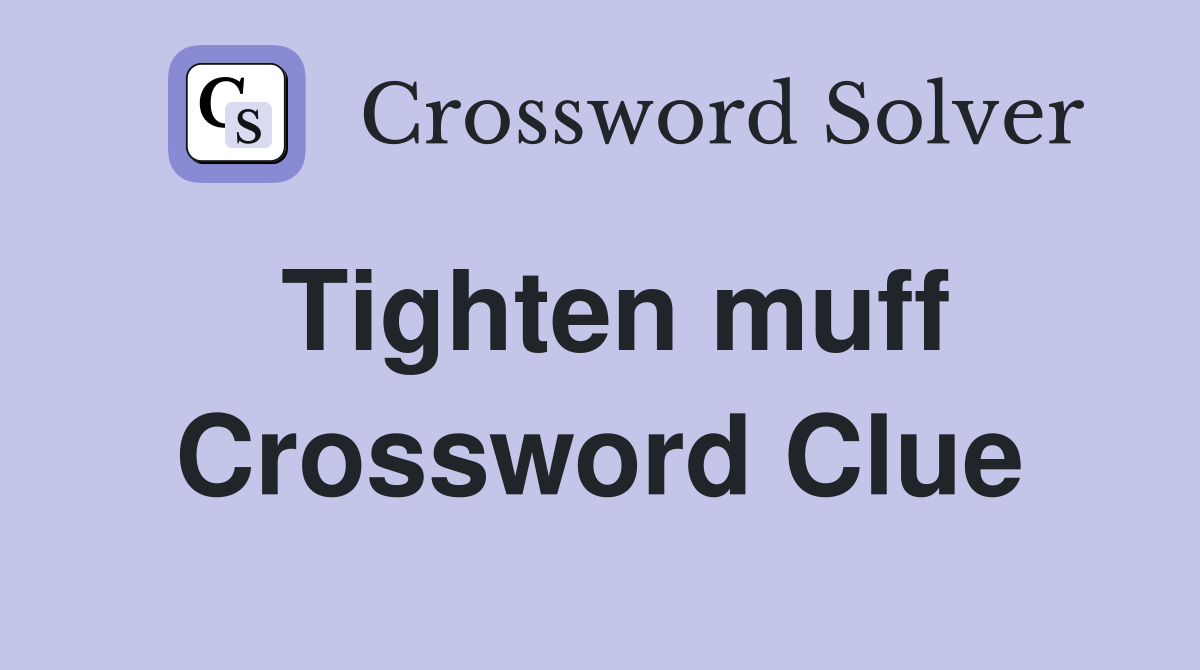 Tighten muff Crossword Clue