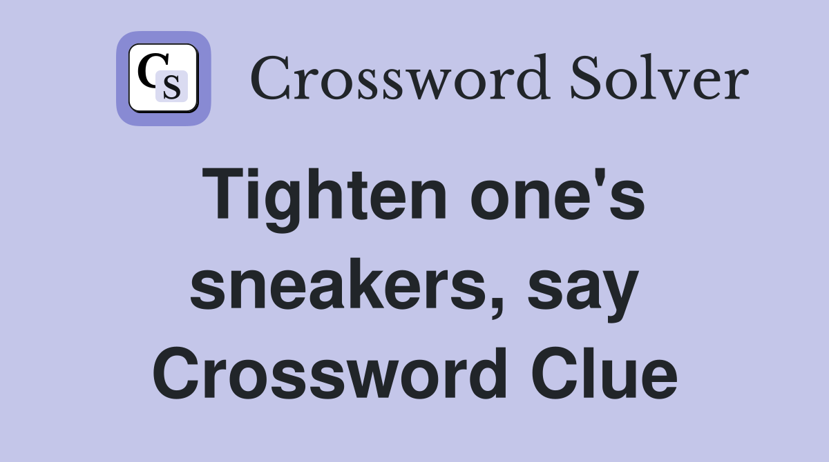 Tighten one's sneakers, say Crossword Clue