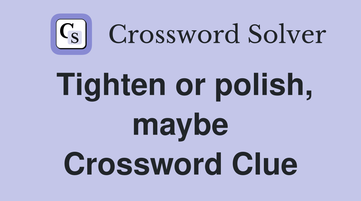 Tighten or polish, maybe Crossword Clue