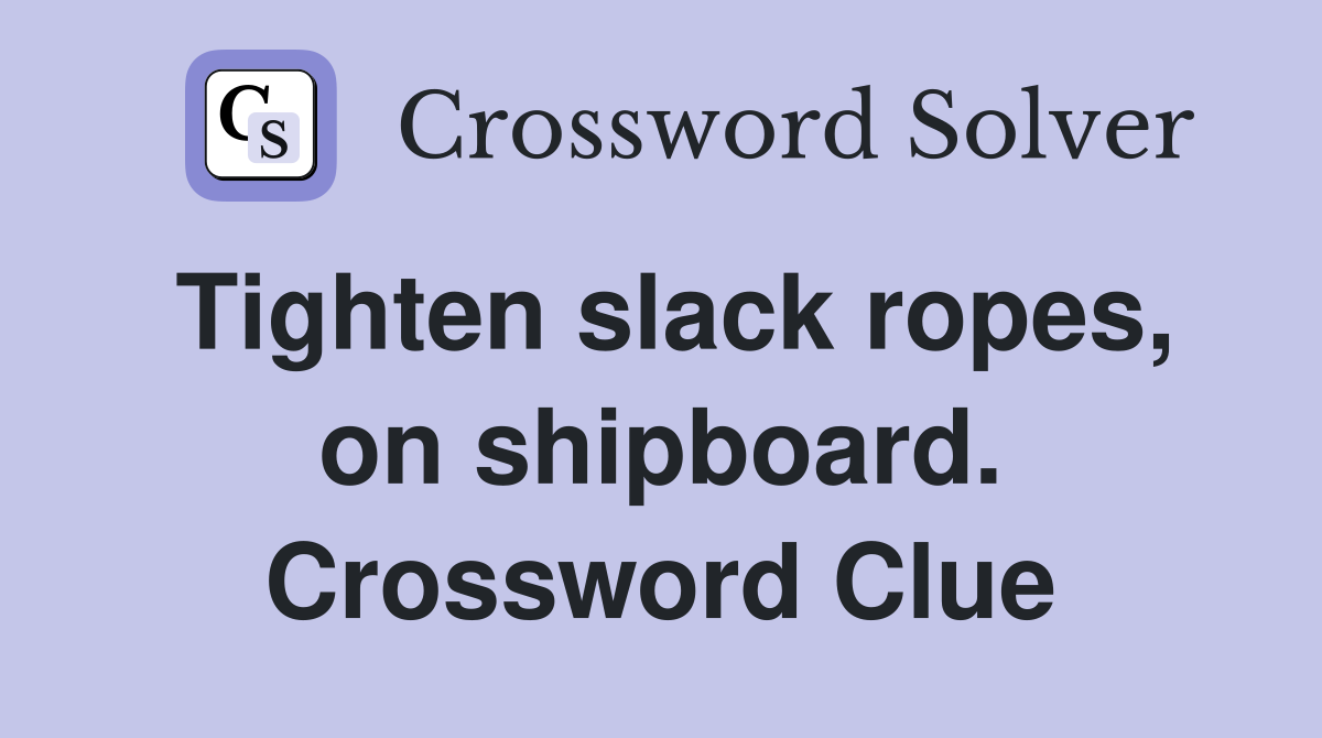 Tighten slack ropes, on shipboard. Crossword Clue
