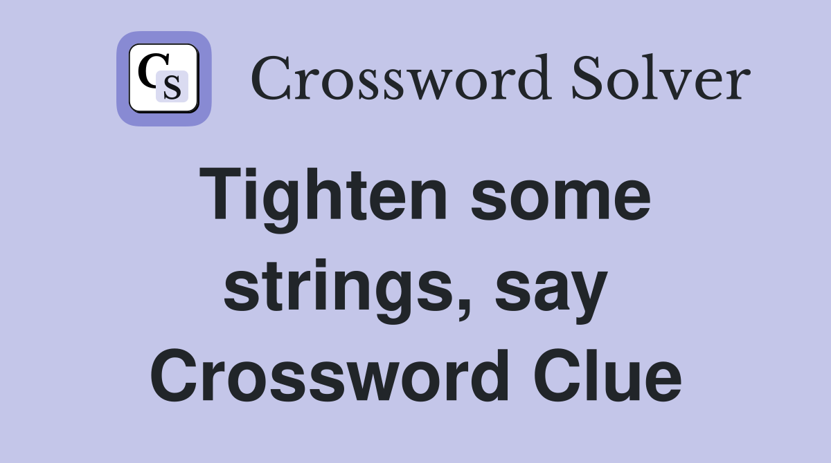 Tighten some strings, say Crossword Clue