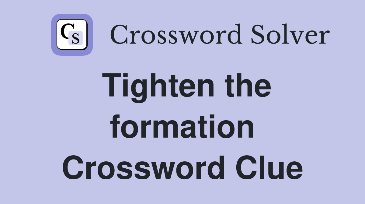 Tighten the formation Crossword Clue