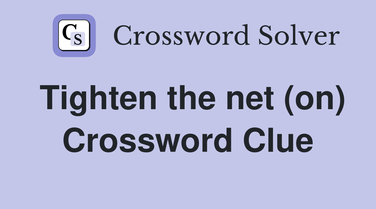 Tighten the net (on) Crossword Clue
