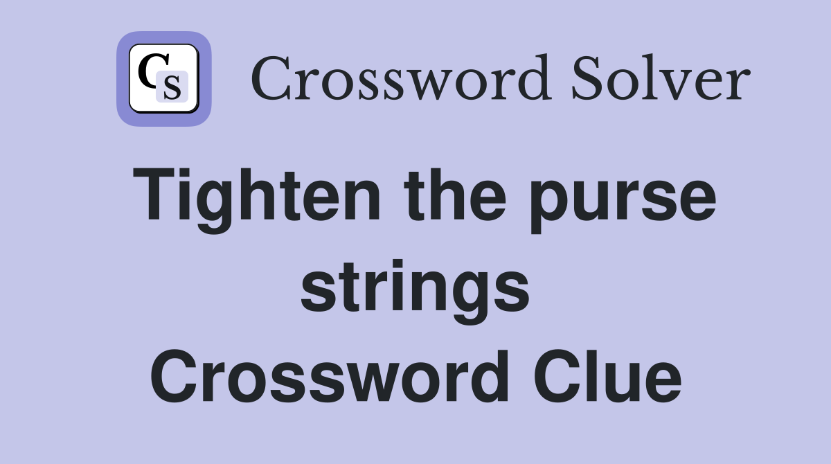 Tighten the purse strings Crossword Clue Answers Crossword Solver
