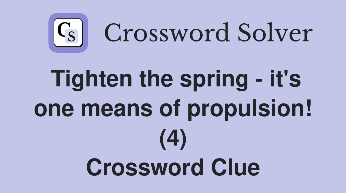Tighten the spring - it's one means of propulsion! (4) Crossword Clue