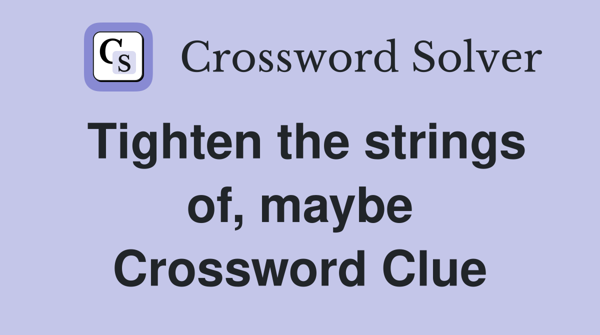 Tighten the strings of, maybe Crossword Clue