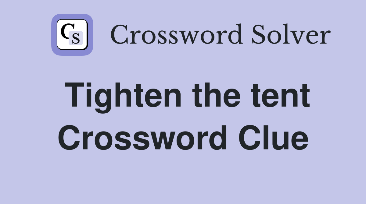 Tighten the tent Crossword Clue