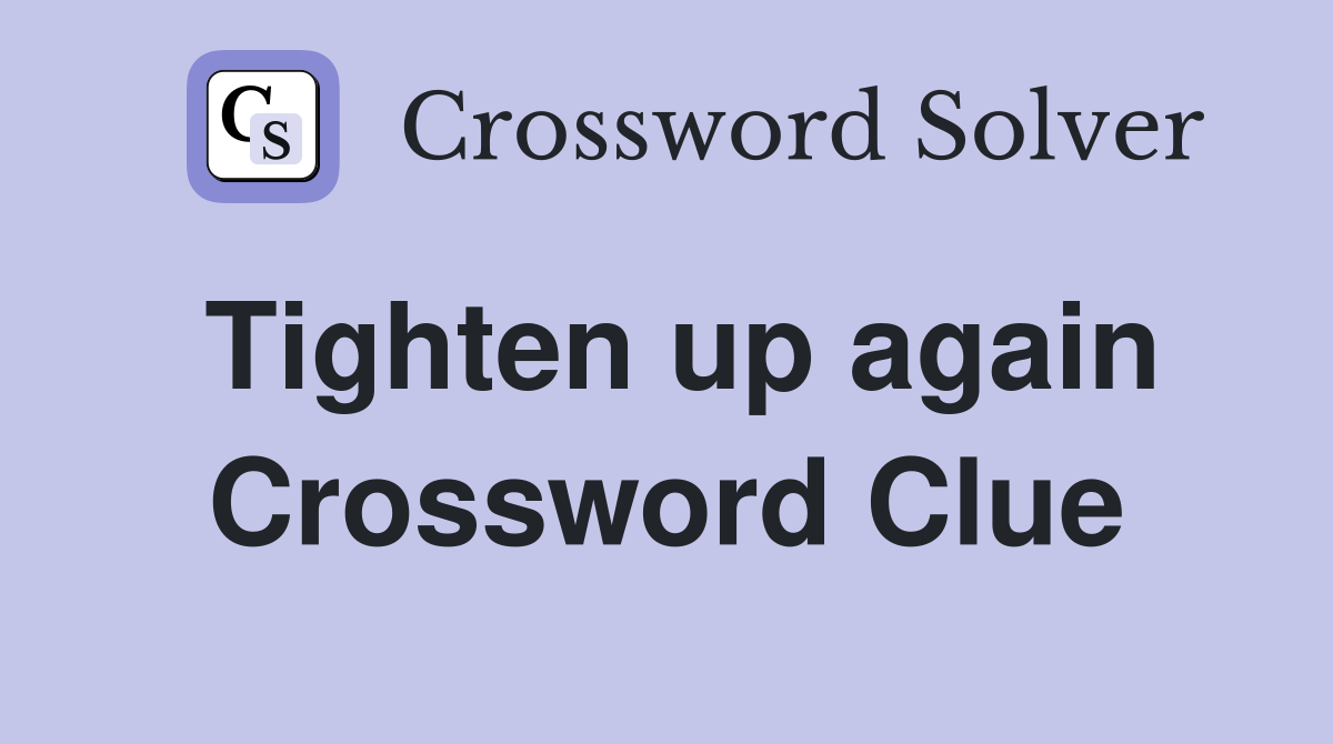 Tighten up again Crossword Clue