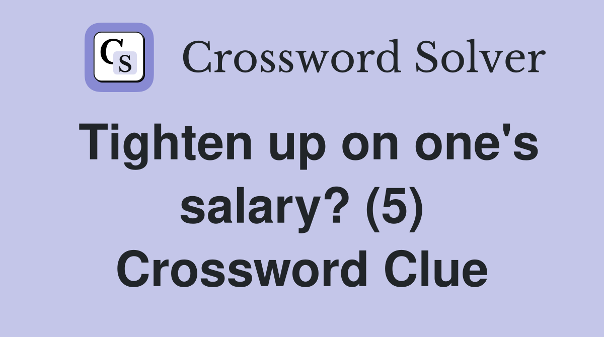 Tighten up on one's salary? (5) Crossword Clue