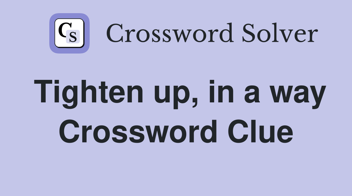 Tighten up, in a way Crossword Clue