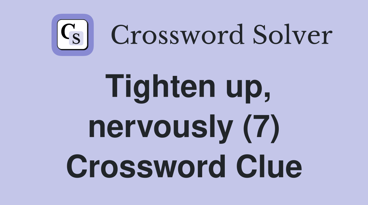 Tighten up, nervously (7) Crossword Clue