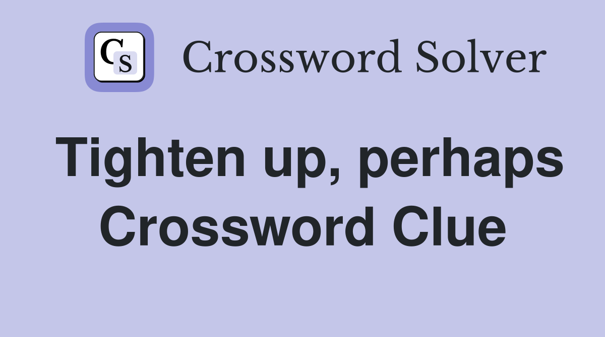 Tighten up, perhaps Crossword Clue