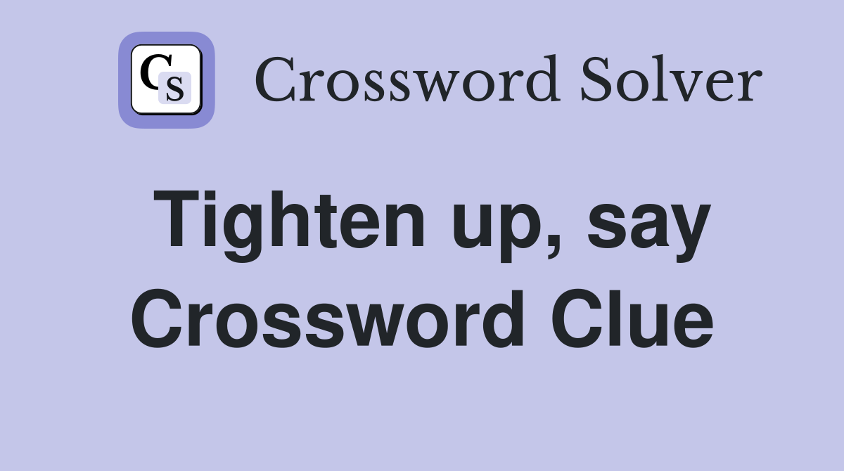 Tighten up, say Crossword Clue