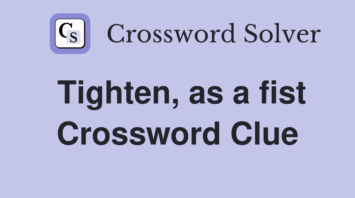 Tighten, as a fist Crossword Clue