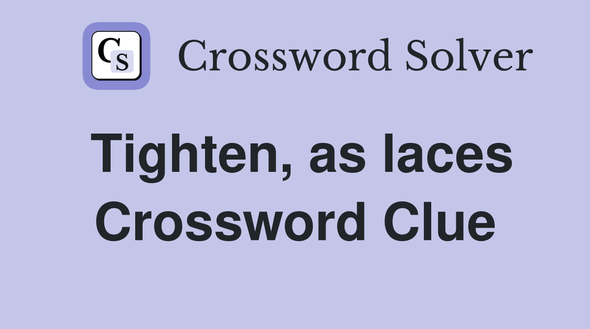Tighten, as laces Crossword Clue